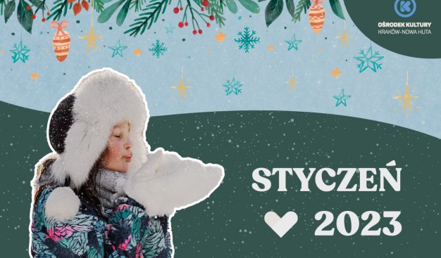 Grafika na której po lewej stronie stoi dziewczynka w zimowym ubraniu rozdmuchująca śnieg. Na zielonym tle z prawej strony znajduje się napis: Styczeń 2023, w prawym górynym rogu logotypy Ośrodka Kultury Kraków Nowa Huta.